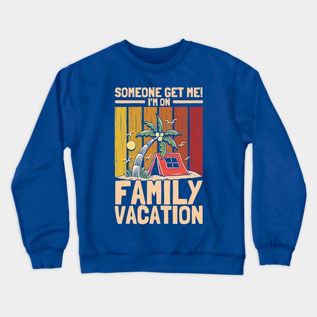 Someone Get Me! Family Vacation Holiday Family Vacation Crewneck Sweatshirt by Toeffishirts